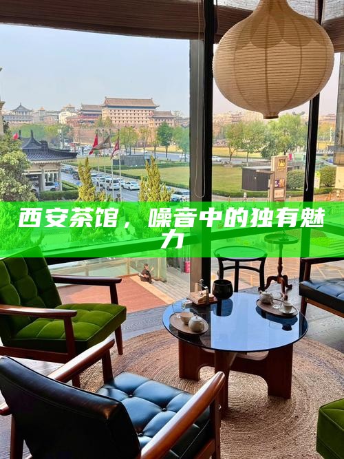 西安茶馆，噪音中的独有魅力