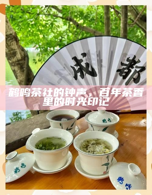 鹤鸣茶社的钟声，百年茶香里的时光印记